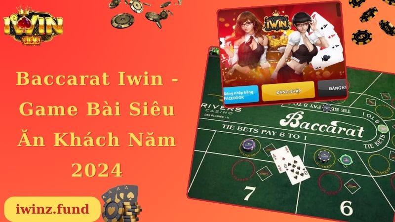 Baccarat Iwin - Game Bài Siêu Ăn Khách Năm 2024