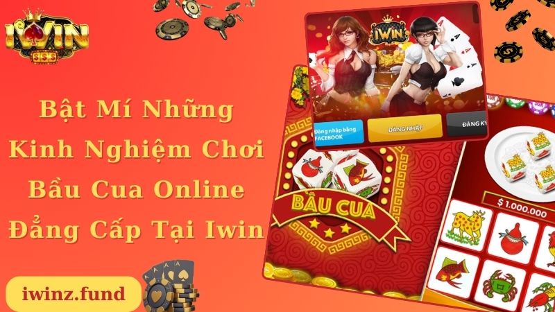 Bật Mí Những Kinh Nghiệm Chơi Bầu Cua Online Đẳng Cấp Tại Iwin