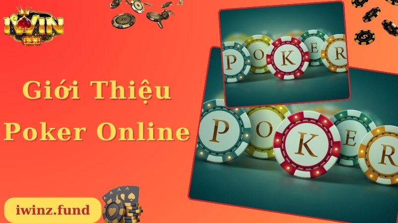 Khái quát thông tin giới thiệu chung về game ​​Poker online