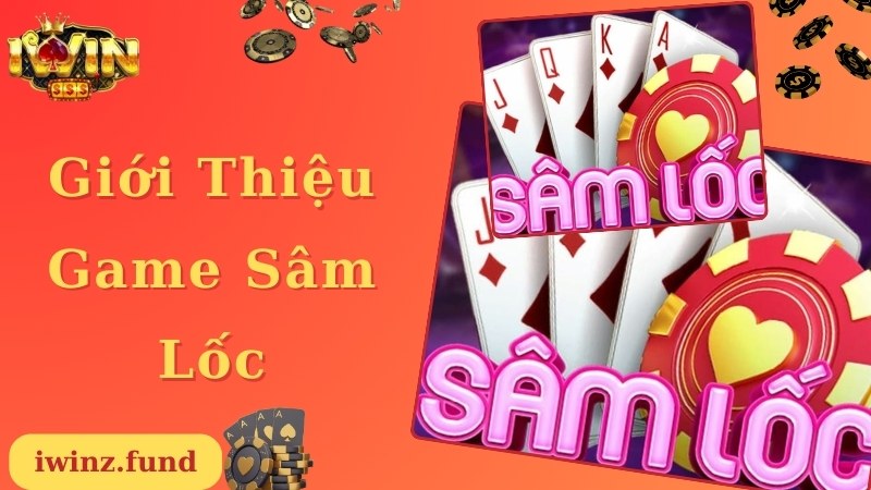 Giới thiệu chung thông tin về game bài Sâm Lốc quen thuộc