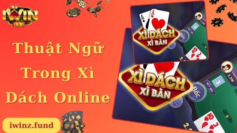 Thuật ngữ trong game Xì Dách online thường gặp nhất