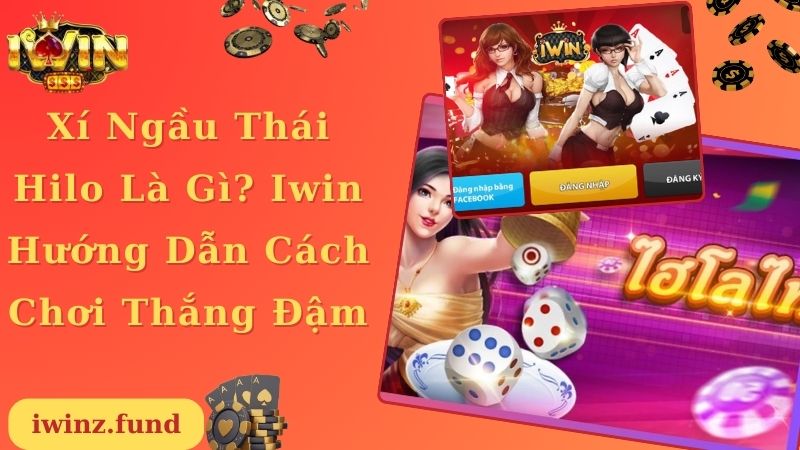 Xí Ngầu Thái Hilo Là Gì? Iwin Hướng Dẫn Cách Chơi Thắng Đậm